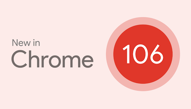 ما الجديد في كروم 106 | Chrome 106 : متوفّر الآن للتنزيل