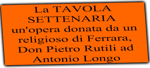 La TAVOLA SETTENARIA è un'opera donata da un religioso di Ferrara, Don Pietro Rutili ad Antonio Longo