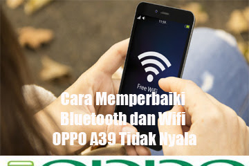 √ Cara Memperbaiki Bluetooth Dan Wifi Oppo A39 Tidak Nyala