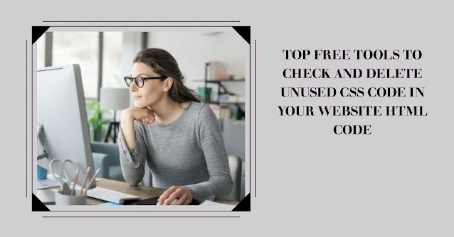 Top Free Tools to Check and Delete Unused CSS Code in Your Website HTML Code
