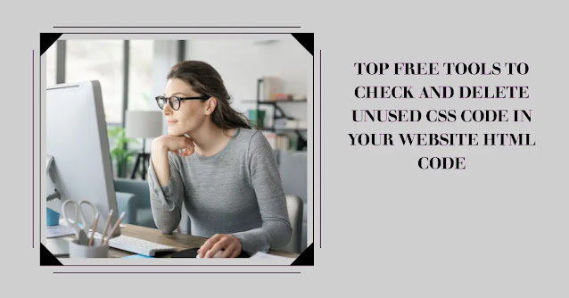 Top Free Tools to Check and Delete Unused CSS Code in Your Website HTML Code