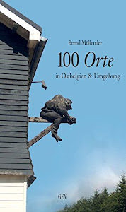 100 Orte in Ostbelgien & Umgebung (Unterwegs)