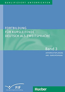 Fortbildung für Kursleitende Deutsch als Zweitsprache: Deutsch als Fremdsprache / Band 3 – Unterrichtsplanung und -durchführung (Qualifiziert unterrichten)