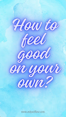 How to feel good on your own?