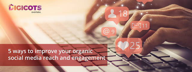 5 Ways to Improve Your Organic Social Media Reach and Engagement