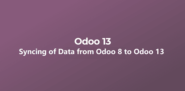 Integration and Syncing of Data from Odoo 8 to Odoo 13