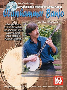 Everything You Wanted to Know About Clawhammer Banjo: A Complete Tutor For The Intermediate And Advanced Player: A Clawhammer Encyclopedia For Players Of All Levels