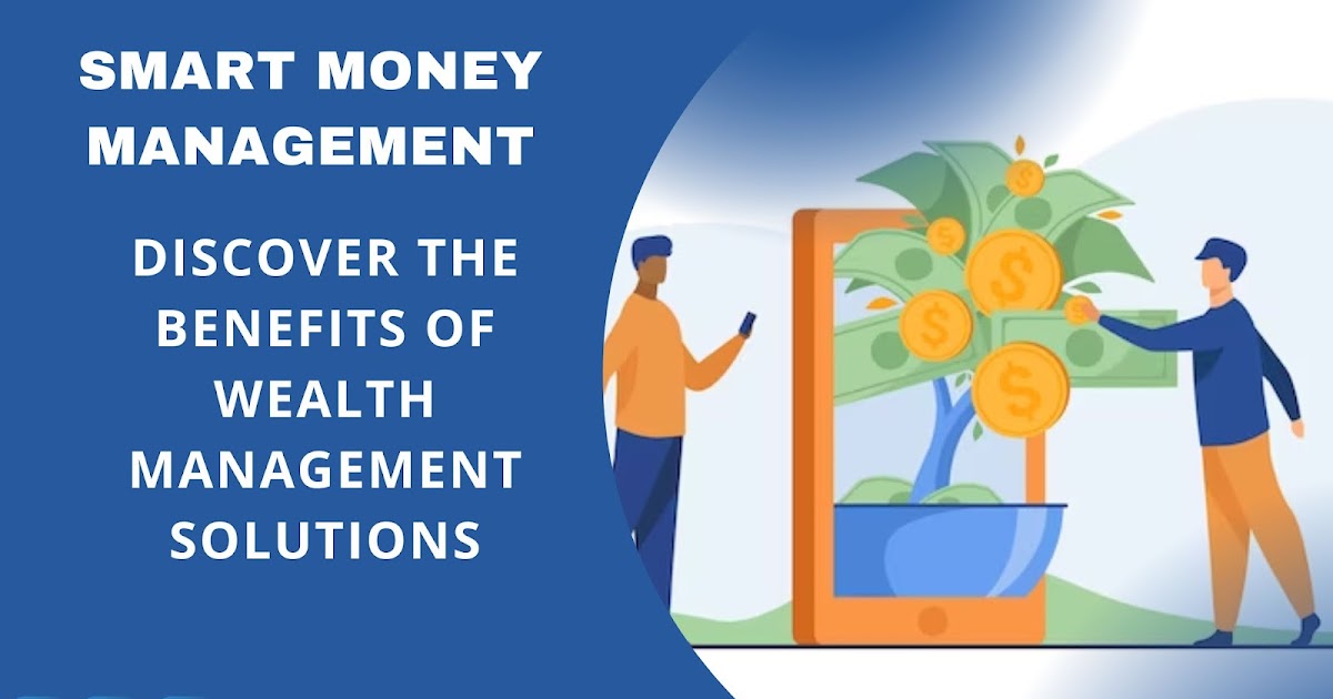 Smart Money Management, Discover the Benefits of Wealth Management Solutions
