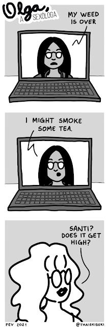 Comic strip Olga, the sexologist: 1 A person with long black straight hair, wearing sunglasses, says in a video call "My weed is over." 2 We see her face in a notebook screen, talking "I might smoke some tea." 3 Olga has round glasses and a curly platinum blonde hair. She asks "Santi? Does it get high?"