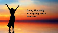 Sick, Sincerely Accepting God's Decision