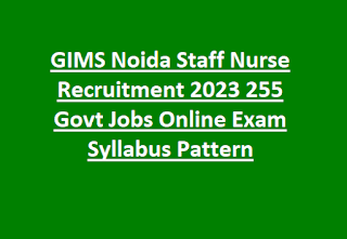 GIMS Noida Staff Nurse Recruitment 2023 255 Govt Jobs Online Exam Syllabus Pattern