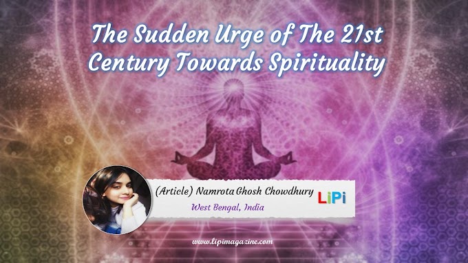 THE SUDDEN URGE OF THE 21ST CEN TURY TOWARDS SPIRITUALITY by Namrota ghosh chowdhury