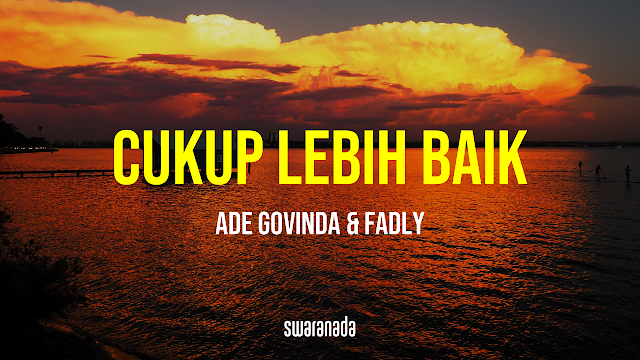 Lirik Lagu Cukup Lebih Baik - Ade Govinda feat Fadly
