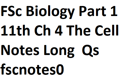 FSc Biology Part 1 XI 11th Chapter 4 The Cell Notes Long Questions fscnotes0