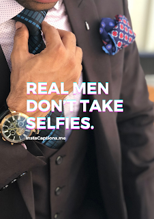 Real men don’t take selfies.| short captions for Instagram 100+ short captions