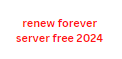 renew forever server free 2024