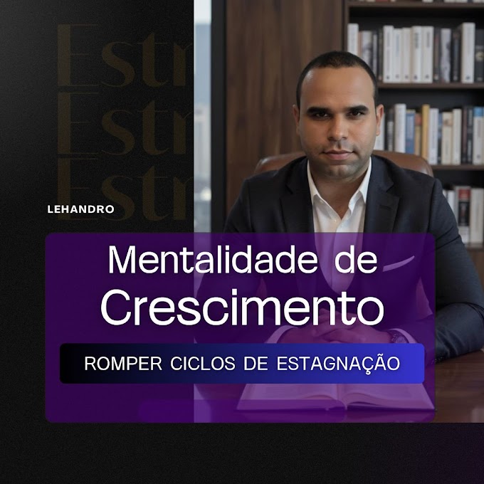 Como Desenvolver uma Mentalidade de Crescimento e Romper Ciclos de Estagnação