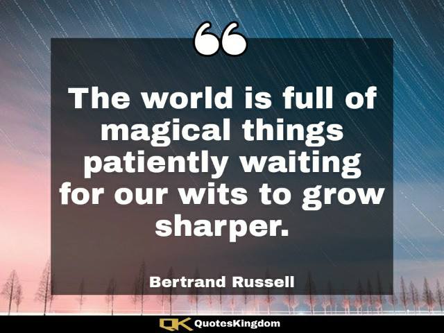Inspirational thought. Encouraging words. The world is full of magical things patiently waiting for ...