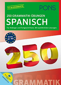 PONS 250 Grammatik-Übungen Spanisch: Für Anfänger und Fortgeschrittene. Mit ausführlichen Lösungen.