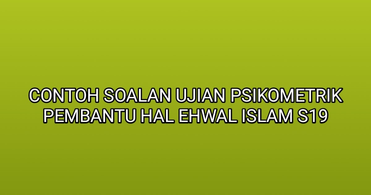 Contoh Soalan Ujian Psikometrik Pembantu Hal Ehwal Islam 