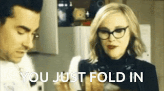 Moira Rose from Schitt's Creek saying "You just fold it in."