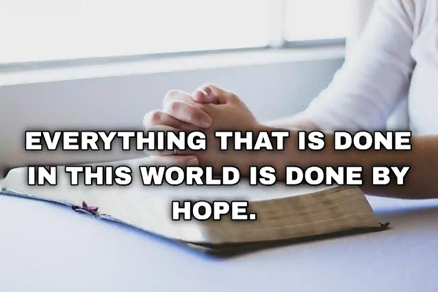 Everything that is done in this world is done by hope.