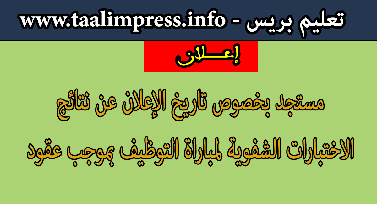 مستجد بخصوص تاريخ الإعلان عن نتائج الاختبارات الشفوية لمباراة التوظيف بموجب عقود