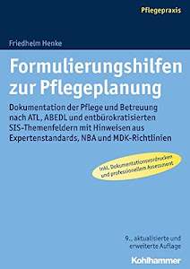 Formulierungshilfen zur Pflegeplanung: Dokumentation der Pflege und Betreuung nach ATL, ABEDL und entbürokratisierten SIS-Themenfeldern mit Hinweisen aus Expertenstandards, NBA und MDK-Richtlinien