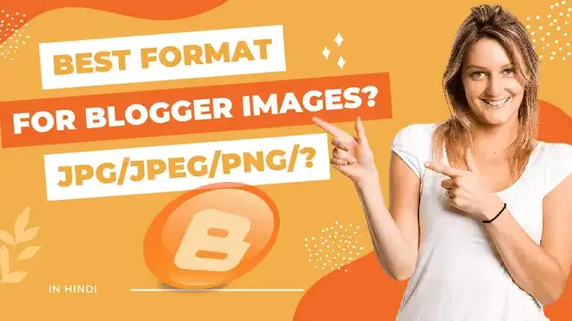 best image format for blogger,blogger ke liye best image format kya hai,how to optimise images in blogger,blogger best image format,blogging image seo