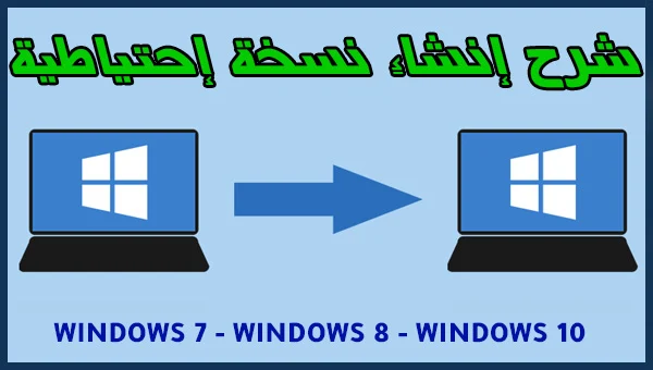 شرح كيفية إنشاء نسخة احتياطية لنظام ويندوز 10 و 7 و 8