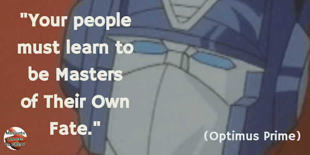 Optimus Prime Quotes For Wisdom & Leadership: "Your people must learn to be masters of their own fate." - Optimus Prime