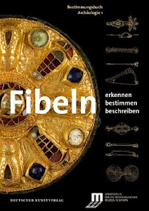 Fibeln: Erkennen – Bestimmen – Beschreiben (Bestimmungsbuch Archäologie, Band 1)