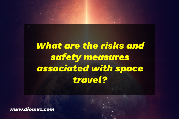 What are the risks and safety measures associated with space travel?