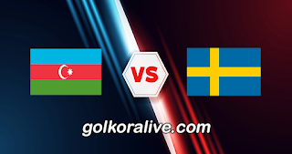مشاهدة مباراة السويد وأذربيجان بث مباشر كورة لايف koora live اليوم الموافق 27-03-2023 في تصفيات بطولة يورو 2024