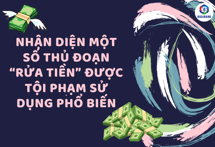 Nhận Diện Một Số Thủ Đoạn “Rửa Tiền” Được Tội Phạm Sử Dụng Phổ Biến