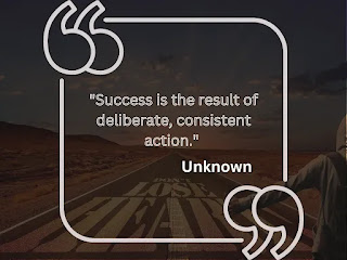 "Success is the result of deliberate, consistent action." - Unknown