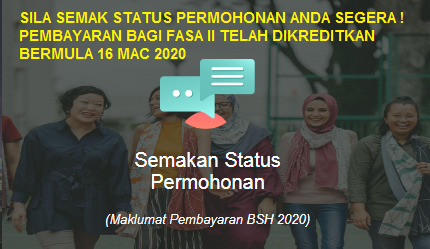 Sila Semak Status Permohanan Anda Serta Status Pengkreidtan Ke Dalam Akaun Bank Anda Bagi Penerima BSH Fasa II.