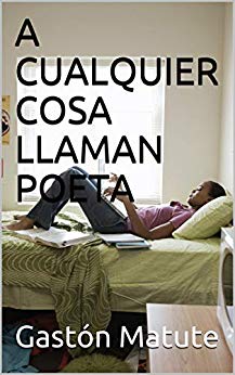 A CUALQUIER COSA LLAMAN POETA