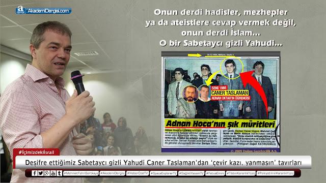 akademi dergisi, aladağ yangını, cansu canan özgen, gerçek yüzü, haber türk, içimizdeki israil, masonlar, Mehmet Fahri Sertkaya, caner taslaman, sabetayistler, adnan oktar, 'Geleneksel İslam, bilimsellik, akıl, mantık, felsefe, ehl-i sünnet inancı, tülay kumaşçı, twitter, facebook sayfası, Osman Caner Uygun, kızıl imamcılar, Sabetaycı Didem Ürer, avukat Metin Feyzioğlu