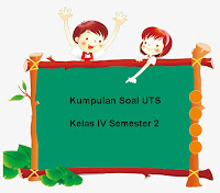 Berikut ini yakni Kumpulan Soal UTS Kelas  Download Kumpulan Soal UTS Kelas 4 Semester 2