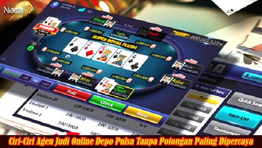 Ciri-Ciri Agen Judi Online Depo Pulsa Tanpa Potongan Paling Dipercaya