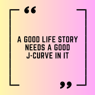 A good life story needs a good j-curve in it