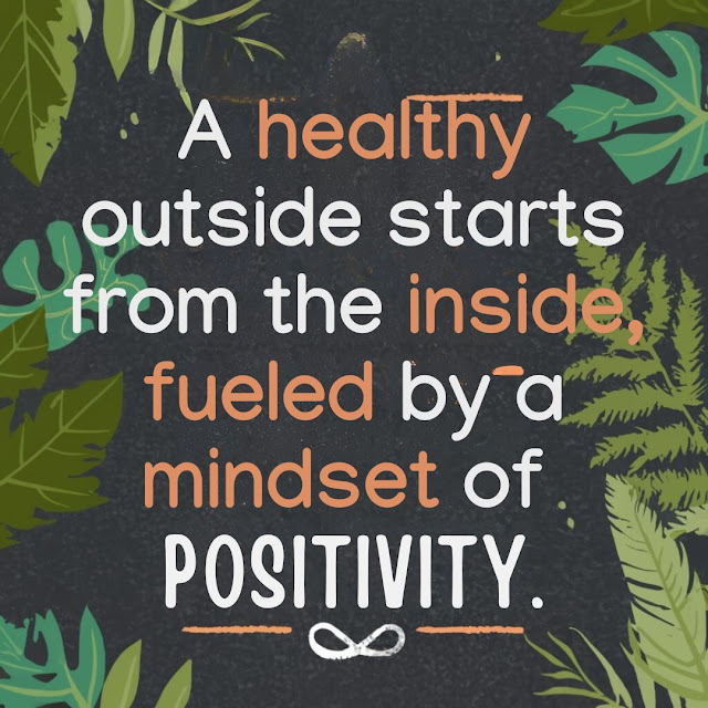 A healthy outside starts from the inside, fueled by a mindset of positivity.