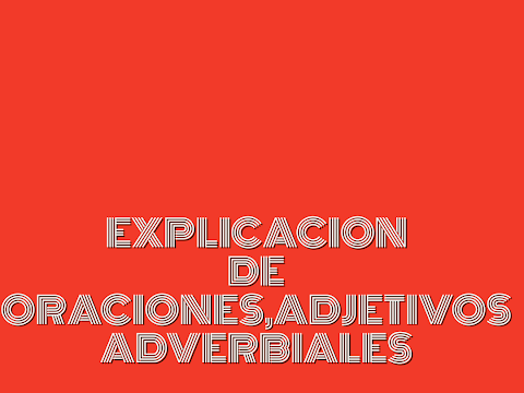 Explicacion de oraciones, adjetivos adverbiales