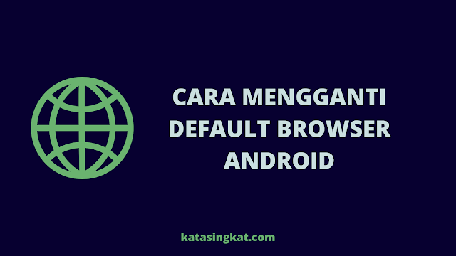 Cara Mengganti Default Browser Android