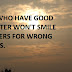THOSE WHO HAVE GOOD CHARACTER WON'T SMILE ON OTHERS FOR WRONG REASONS.