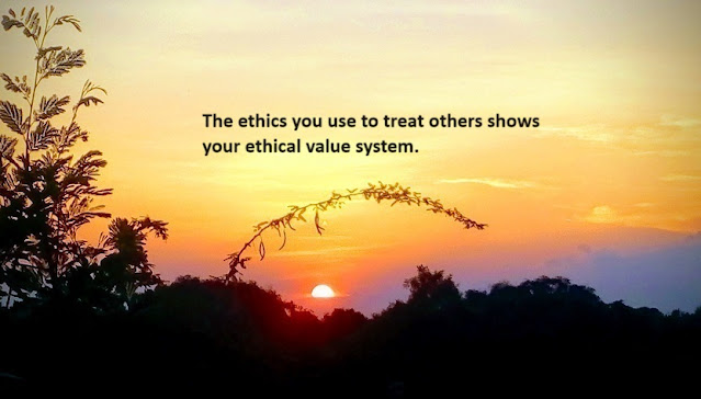 The ethics you use to treat others shows your ethical value system.