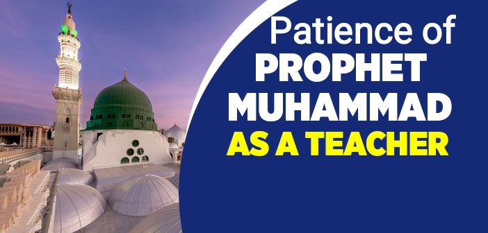 Prophet Muhammed’s (ﷺ) Patience as a TeacherProphet Muhammed’s (ﷺ) Patience as a Teacher