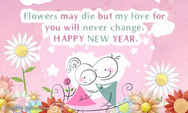   Flowers my die but my love for you will never change. Happy New Year