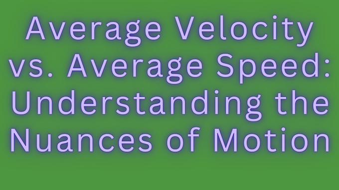 Average Velocity vs. Average Speed: Understanding the Nuances of Motion
